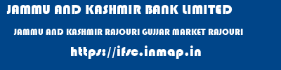 JAMMU AND KASHMIR BANK LIMITED  JAMMU AND KASHMIR RAJOURI GUJJAR MARKET RAJOURI   ifsc code